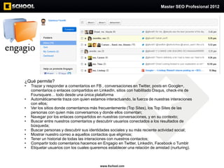 Master SEO Profesional 2012




¿Qué permite?
•   Trazar y responder a comentarios en FB , conversaciones en Twitter, post...
