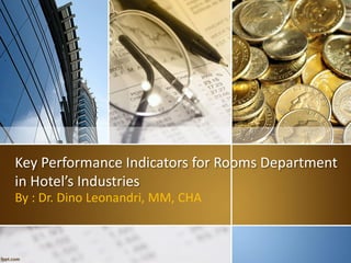 Key Performance Indicators for Rooms Department
in Hotel’s Industries
By : Dr. Dino Leonandri, MM, CHA
 