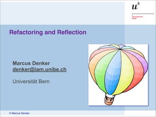 Refactoring and Reﬂection




  Marcus Denker
  denker@iam.unibe.ch

  Universität Bern




© Marcus Denker
 