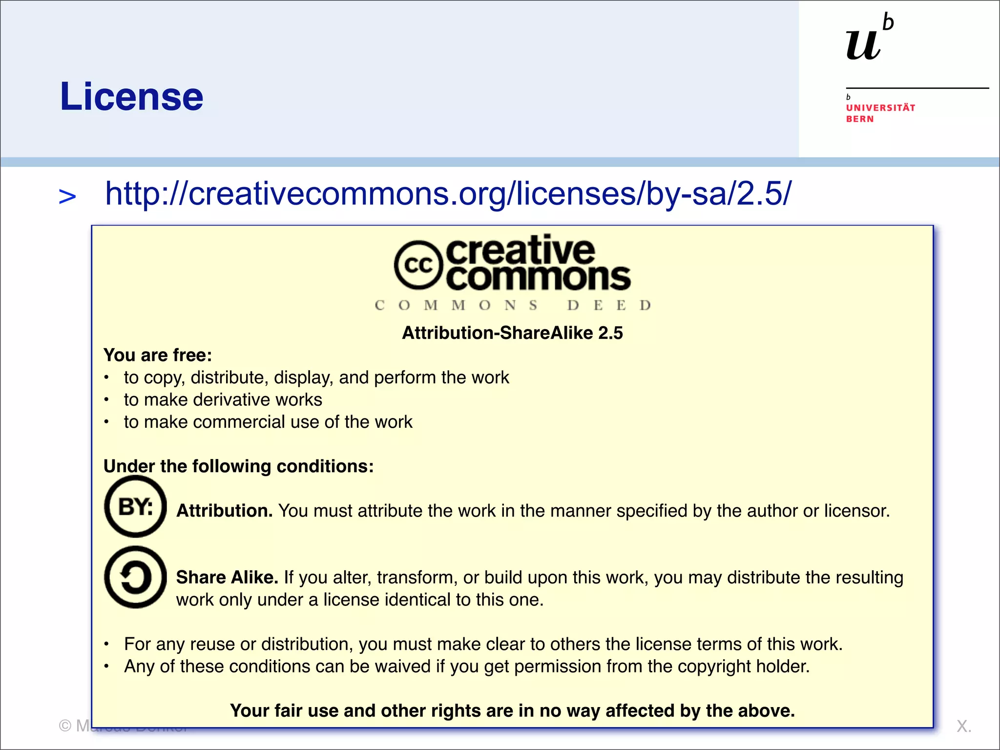 License

>    http://creativecommons.org/licenses/by-sa/2.5/



                                           Attribution-ShareAlike 2.5
     You are free:
     • to copy, distribute, display, and perform the work
     • to make derivative works
     • to make commercial use of the work

     Under the following conditions:

              Attribution. You must attribute the work in the manner speciﬁed by the author or licensor.

     
              Share Alike. If you alter, transform, or build upon this work, you may distribute the resulting
              work only under a license identical to this one.

     • For any reuse or distribution, you must make clear to others the license terms of this work.
     • Any of these conditions can be waived if you get permission from the copyright holder.

                     Your fair use and other rights are in no way affected by the above.
© Marcus Denker                                                                                                 X.
 