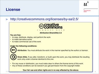 License

>    http://creativecommons.org/licenses/by-sa/2.5/



                                           Attribution-ShareAlike 2.5
     You are free:
     • to copy, distribute, display, and perform the work
     • to make derivative works
     • to make commercial use of the work

     Under the following conditions:

              Attribution. You must attribute the work in the manner speciﬁed by the author or licensor.

     
              Share Alike. If you alter, transform, or build upon this work, you may distribute the resulting
              work only under a license identical to this one.

     • For any reuse or distribution, you must make clear to others the license terms of this work.
     • Any of these conditions can be waived if you get permission from the copyright holder.

                     Your fair use and other rights are in no way affected by the above.
© Marcus Denker                                                                                                 X.
 