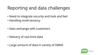 • Need to integrate security and look and feel
• Handling multi-tenancy
• Data exchange with customers
• Delivery of real-time data
• Large amount of data in variety of DBMS
 