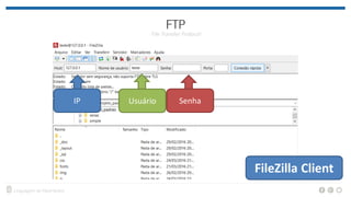 IP Usuário Senha
FileZilla Client
 