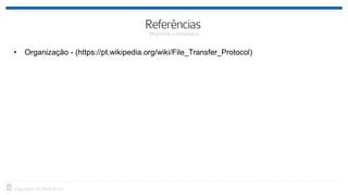 • Organização - (https://pt.wikipedia.org/wiki/File_Transfer_Protocol)
 