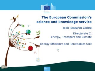 The European Commission’s
science and knowledge service
Joint Research Centre
Directorate C.
Energy, Transport and Climate
Energy Efficiency and Renewables Unit
 