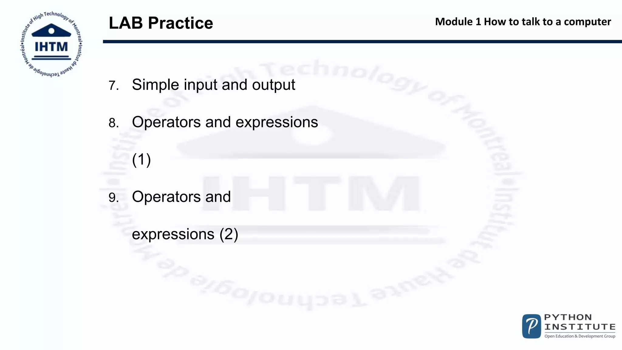 Module 1 How to talk to a computer
LAB Practice
7. Simple input and output
8. Operators and expressions
(1)
9. Operators and
expressions (2)
 