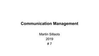 Communication Management
Martin Sillaots
2019
# 7
 