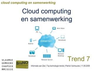 Informatie aan Zee | Top technologie trends | Patrick Vanhoucke | 11.09.2009 cloud computing en samenwerking Cloud computing en samenwerking Trend 7 