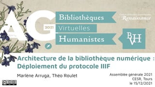 Architecture de la bibliothèque numérique :
Déploiement du protocole IIIF
Marlène Arruga, Théo Roulet Assemblée générale 2021
CESR, Tours
le 15/12/2021
 