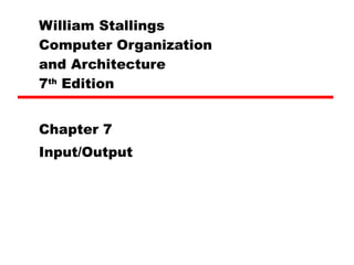 William Stallings  Computer Organization  and Architecture 7 th  Edition Chapter 7 Input/Output 