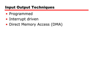 Input Output Techniques Programmed Interrupt driven Direct Memory Access (DMA) 