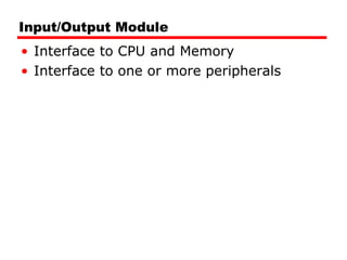 Input/Output Module Interface to CPU and Memory Interface to one or more peripherals 