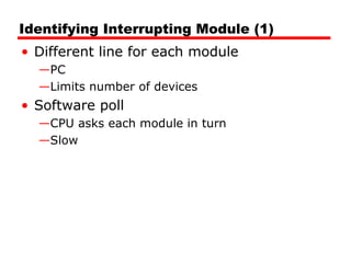 Identifying Interrupting Module (1)
• Different line for each module
—PC
—Limits number of devices
• Software poll
—CPU asks each module in turn
—Slow
 