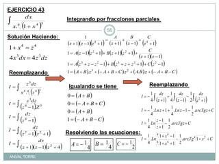EJERCICIO 43Integrando por fracciones parciales Solución Haciendo: Reemplazando Reemplazando Igualando se tiene Resolviendo las ecuaciones: ANIVAL TORRE56