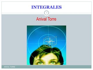 INTEGRALES
Anival Torre
ANIVAL TORRE
1
 
