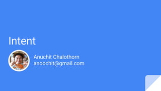 Intent
Anuchit Chalothorn
anoochit@gmail.com
 