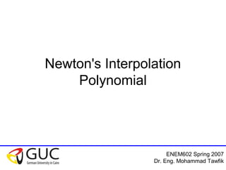 ENEM602 Spring 2007
Dr. Eng. Mohammad Tawfik
Newton's Interpolation
Polynomial
 