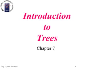 Ceng-112 Data Structures I 1
Chapter 7
Introduction
to
Trees
 