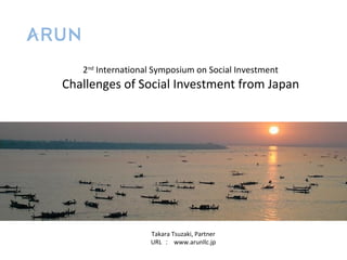 2nd International Symposium on Social Investment

Challenges of Social Investment from Japan

Takara Tsuzaki, Partner
URL ： www.arunllc.jp

 