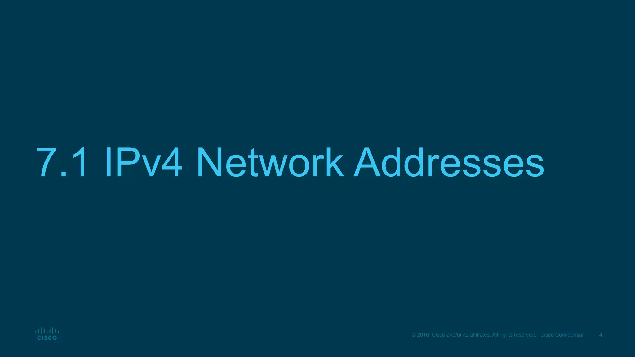 4
© 2016 Cisco and/or its affiliates. All rights reserved. Cisco Confidential
7.1 IPv4 Network Addresses
 
