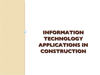 INFORMATION TECHNOLOGY APPLICATIONS IN CONSTRUCTION 
