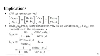 Implications
15
● VAR system (assumed)
● cov(ei,t
,u2,t
)=0, xt
is predictable only by its lag variables. u1,t+1
& u2,t+1
are
innovations in the return and x
Michael-Paul James
 