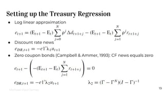 Setting up the Treasury Regression
19
● Log linear approximation
● Discount rate news
● Zero coupon bonds (Campbell & Ammer, 1993): CF news equals zero
Michael-Paul James
 