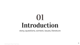 Introduction
01
story, questions, context, issues, literature
3
Michael-Paul James
 