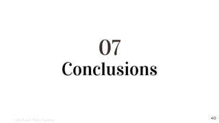 Conclusions
07
40
Michael-Paul James
 