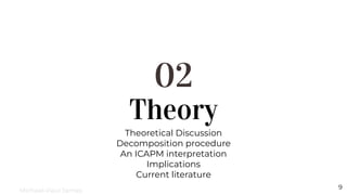 Theory
02
Theoretical Discussion
Decomposition procedure
An ICAPM interpretation
Implications
Current literature
9
Michael-Paul James
 