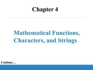 Chapter 4
Mathematical Functions,
Characters, and Strings
Continue…
 