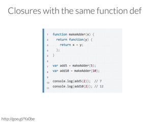 Closures with the same function def
http://goo.gl/Ya0be
 