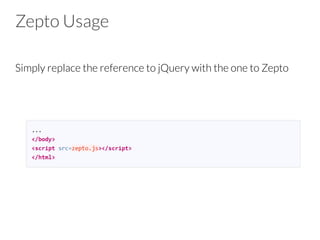 Zepto Usage
Simply replace the reference to jQuery with the one to Zepto
 