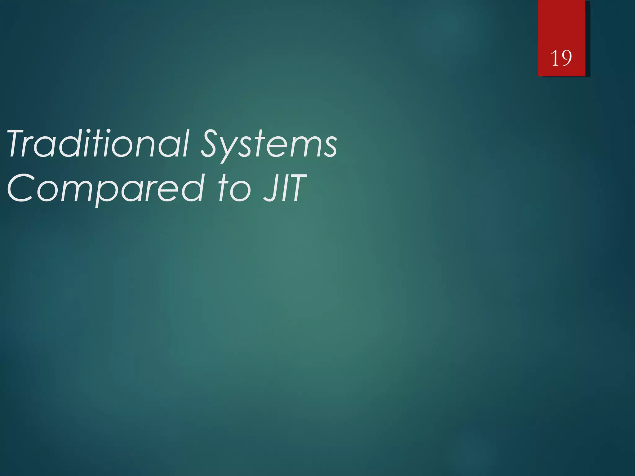 Traditional Systems
Compared to JIT
19
 