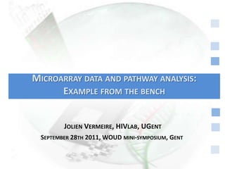 Microarray data andpathway analysis: Examplefrom the bench Jolien Vermeire, HIVlab, UGent September 28th 2011, WOUD mini-symposium, Gent 
