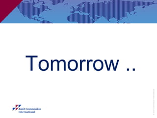 Tomorrow ..



© Joint Commission International
 