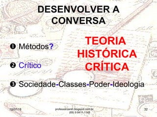 12/07/18 32
 Métodos?
 Crítico
 Sociedade-Classes-Poder-Ideologia
DESENVOLVER A
CONVERSA
TEORIA
HISTÓRICA
CRÍTICA
professorzanin.blogspot.com.br
(69) 9 8411.1149
 
