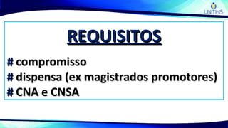 REQUISITOSREQUISITOS
## compromissocompromisso
## dispensa (ex magistrados promotores)dispensa (ex magistrados promotores)
## CNA e CNSACNA e CNSA
 