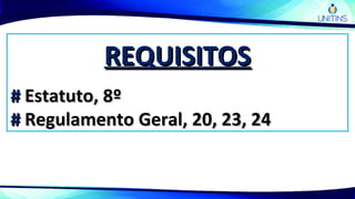 REQUISITOSREQUISITOS
## Estatuto, 8ºEstatuto, 8º
## Regulamento Geral, 20, 23, 24Regulamento Geral, 20, 23, 24
 