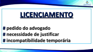 LICENCIAMENTOLICENCIAMENTO
## pedido do advogadopedido do advogado
## necessidade de justificarnecessidade de justificar
## incompatibilidade temporáriaincompatibilidade temporária
 