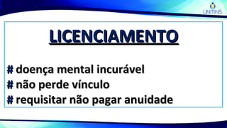 LICENCIAMENTOLICENCIAMENTO
## doença mental incuráveldoença mental incurável
## não perde vínculonão perde vínculo
## requisitar não pagar anuidaderequisitar não pagar anuidade
 