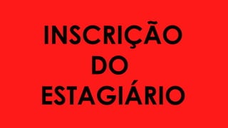 INSCRIÇÃO
DO
ESTAGIÁRIO
 