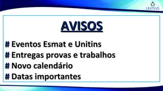 AVISOSAVISOS
## Eventos Esmat e UnitinsEventos Esmat e Unitins
## Entregas provas e trabalhosEntregas provas e trabalhos
## Novo calendárioNovo calendário
## Datas importantesDatas importantes
 