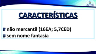 CARACTERÍSTICASCARACTERÍSTICAS
## não mercantil (16EA; 5,7CED)não mercantil (16EA; 5,7CED)
## sem nome fantasiasem nome fantasia
 