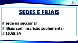 SEDES E FILIAISSEDES E FILIAIS
## sede na seccionalsede na seccional
## filiais com inscrição suplementarfiliais com inscrição suplementar
## 15,§5,EA15,§5,EA
 