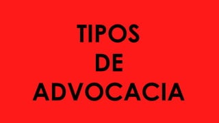 TIPOS
DE
ADVOCACIA
 