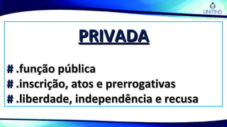 PRIVADAPRIVADA
## .função pública.função pública
## .inscrição, atos e prerrogativas.inscrição, atos e prerrogativas
## .liberdade, independência e recusa.liberdade, independência e recusa
 