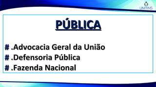 PÚBLICAPÚBLICA
## .Advocacia Geral da União.Advocacia Geral da União
## .Defensoria Pública.Defensoria Pública
## .Fazenda Nacional.Fazenda Nacional
 