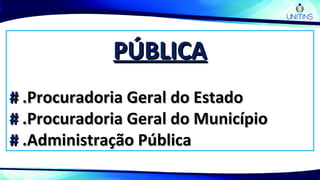 PÚBLICAPÚBLICA
## .Procuradoria Geral do Estado.Procuradoria Geral do Estado
## .Procuradoria Geral do Município.Procuradoria Geral do Município
## .Administração Pública.Administração Pública
 
