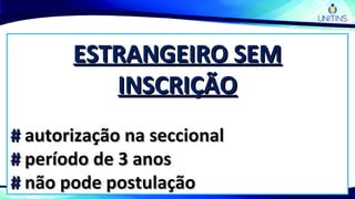 ESTRANGEIRO SEMESTRANGEIRO SEM
INSCRIÇÃOINSCRIÇÃO
## autorização na seccionalautorização na seccional
## período de 3 anosperíodo de 3 anos
## não pode postulaçãonão pode postulação
 